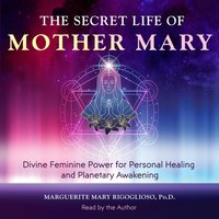 Secret Life of Mother Mary - Marguerite Mary Rigoglioso - audiobook