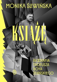 Książę. Biografia Tadeusza Boya-Żeleńskiego - Monika Śliwińska - ebook