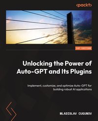 Unlocking the Power of Auto-GPT and Its Plugins - Wladislav Cugunov - ebook