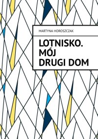 Lotnisko. Mój drugi dom - Martyna Horoszczak - ebook