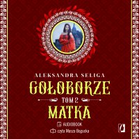 Matka. Gołoborze. Tom 2 - Aleksandra Seliga - audiobook