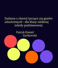 Zadania z chemii tyczące się gazów szlachetnych - dla klasy siódmej szkoły podstawowej - Patryk Daniel Garkowski - ebook