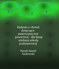 Zadania z chemii dotyczące zanieczyszczeń powietrza - dla klasy siódmej szkoły podstawowej - Patryk Daniel Garkowski - ebook