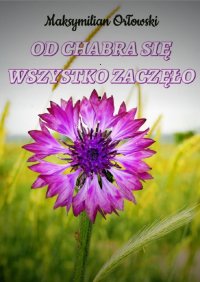 Od chabra się wszystko zaczęło - Maksymilian Orłowski - ebook