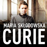 Maria Skłodowska-Curie. Biografia. O moim życiu i pracach - Maria Skłodowska-Curie - audiobook