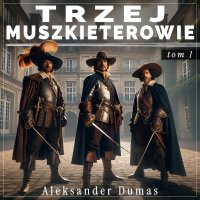 Trzej muszkieterowie. Tom 1 - Aleksander Dumas (ojciec) - audiobook