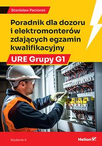 Poradnik dla dozoru i elektromonterów zdających egzamin kwalifikacyjny URE Grupy G1. Wydanie II - Stanisław Paciorek - ebook