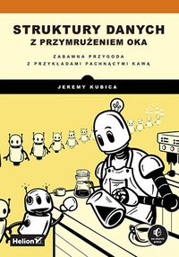 Struktury danych z przymrużeniem oka. Zabawna przygoda z przykładami pachnącymi kawą - Jeremy Kubica - ebook