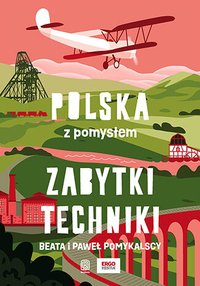 Zabytki techniki. Polska z pomysłem - Beata i Paweł Pomykalscy - ebook