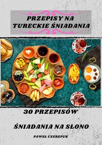 30 Przepisów na śniadania Tureckie na słono - Paweł Czerepuk - ebook