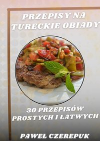 30 przepisów Tureckich na obiad. Proste i szybkie obiadki z kuchni Tureckiej - Paweł Czerepuk - ebook