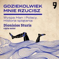 Gdziekolwiek mnie rzucisz. Wyspa Man i Polacy. Historia splątania - Dionisios Sturis - audiobook