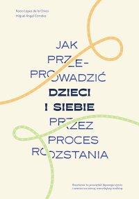 Jak przeprowadzić dzieci i siebie przez proces rozstania - Rocio Lopez de la Chica - ebook