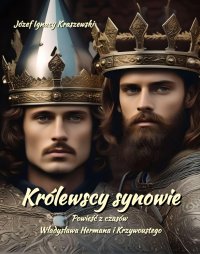 Królewscy synowie. Powieść z czasów Władysława Hermana i Krzywoustego - Józef Ignacy Kraszewski - ebook