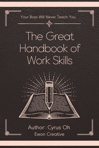 The great handbook of work skills. Your boss will never teach you - Cyrus Oh - ebook