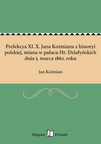 Prelekcya XI. X. Jana Koźmiana z historyi polskiej, miana w pałacu Hr. Działyńskich dnia 5. marca 1862. roku - Jan Koźmian - ebook