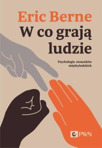 W co grają ludzie. Psychologia stosunków międzyludzkich - Eric Berne - ebook