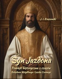 Syn Jazdona. Powieść historyczna z czasów Bolesława Wstydliwego i Leszka Czarnego - Józef Ignacy Kraszewski - ebook