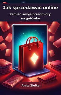 Jak sprzedawać online. Zamień swoje przedmioty na gotówkę. - Anita Zielke - ebook