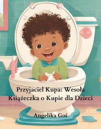 Przyjaciel Kupa: Wesoła Książeczka o Kupie dla Dzieci - Angelika Goś - ebook