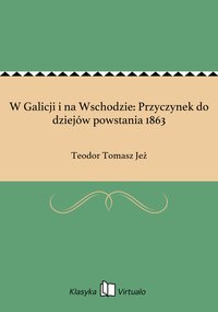 W Galicji i na Wschodzie: Przyczynek do dziejów powstania 1863 - Teodor Tomasz Jeż - ebook