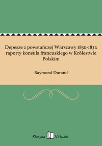 Depesze z powstańczej Warszawy 1830-1831: raporty konsula francuskiego w Królestwie Polskim - Raymond Durand - ebook