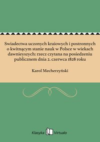 Swiadectwa uczonych kraiowych i postronnych o kwitnącym stanie nauk w Polsce w wiekach dawnieyszych: rzecz czytana na posiedzeniu publicznem dnia 2. czerwca 1828 roku - Karol Mecherzyński - ebook