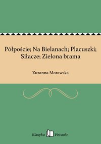 Półpoście; Na Bielanach; Placuszki; Siłacze; Zielona brama - Zuzanna Morawska - ebook