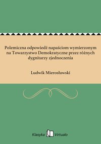 Polemiczna odpowiedź napaściom wymierzonym na Towarzystwo Demokratyczne przez różnych dygnitarzy zjednoczenia - Ludwik Mierosławski - ebook