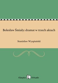 Bolesław Śmiały: dramat w trzech aktach - Stanisław Wyspiański - ebook