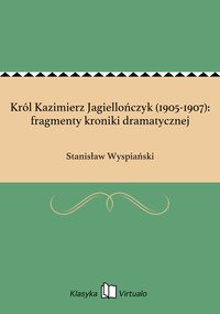 Król Kazimierz Jagiellończyk (1905-1907): fragmenty kroniki dramatycznej - Stanisław Wyspiański - ebook