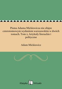 Pisma Adama Mickiewicza nie objęte czterotomowym wydaniem warszawskim w dwóch tomach. Tom 2, Artykuły literackie i polityczne - Adam Mickiewicz - ebook