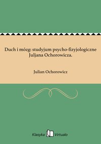 Duch i mózg: studyjum psycho-fizyjologiczne Juljana Ochorowicza. - Julian Ochorowicz - ebook