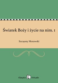 Światek Boży i życie na nim. 1 - Szczęsny Morawski - ebook