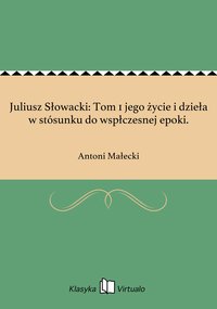 Juliusz Słowacki: Tom 1 jego życie i dzieła w stósunku do wspłczesnej epoki. - Antoni Małecki - ebook