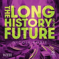 The Long History of the Future - Nicole Kobie - audiobook
