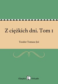 Z ciężkich dni. Tom 1 - Teodor Tomasz Jeż - ebook