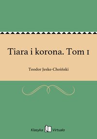 Tiara i korona. Tom 1 - Teodor Jeske-Choiński - ebook