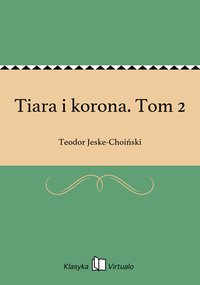 Tiara i korona. Tom 2 - Teodor Jeske-Choiński - ebook