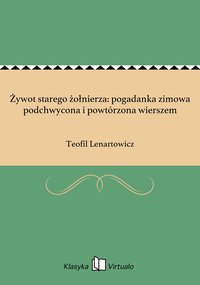 Żywot starego żołnierza: pogadanka zimowa podchwycona i powtórzona wierszem - Teofil Lenartowicz - ebook