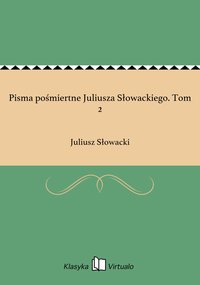 Pisma pośmiertne Juliusza Słowackiego. Tom 2 - Juliusz Słowacki - ebook