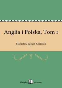 Anglia i Polska. Tom 1 - Stanisław Egbert Koźmian - ebook