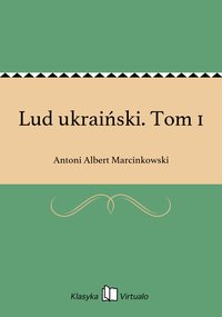 Lud ukraiński. Tom 1 - Antoni Albert Marcinkowski - ebook