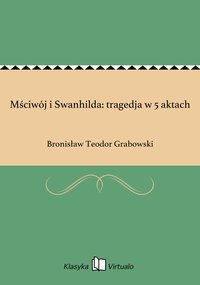 Mściwój i Swanhilda: tragedja w 5 aktach - Bronisław Teodor Grabowski - ebook
