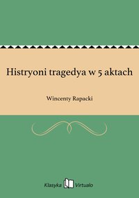 Histryoni tragedya w 5 aktach - Wincenty Rapacki - ebook