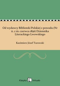 Od wydawcy Biblioteki Polskiej z powodu (Nr 11. z 10. czerwca 1856) Dziennika Literackiego Lwowskiego - Kazimierz Józef Turowski - ebook