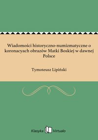 Wiadomości historyczno-numizmatyczne o koronacyach obrazów Matki Boskiej w dawnej Polsce - Tymoteusz Lipiński - ebook