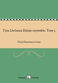 Tyta Liwiusza Dzieje rzymskie. Tom 3 - Titus Patavinus Livius - ebook