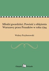 Młodzi gwardziści. Powieść z oblężenia Warszawy przez Prusaków w roku 1794 - Walery Przyborowski - ebook