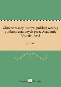 Główne zasady pisowni polskiej według punktów ustalonych przez Akademję Umiejętności - Jan Łoś - ebook